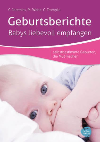 Geburtsberichte - Babys liebevoll empfangen: Selbstbestimmte Geburten, die Mut machen Parents & Children