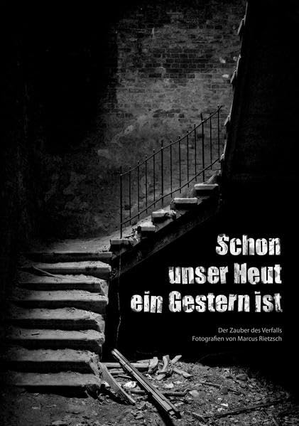 Schon unser Heut ein Gestern ist: Der Zauber des Verfalls Photography