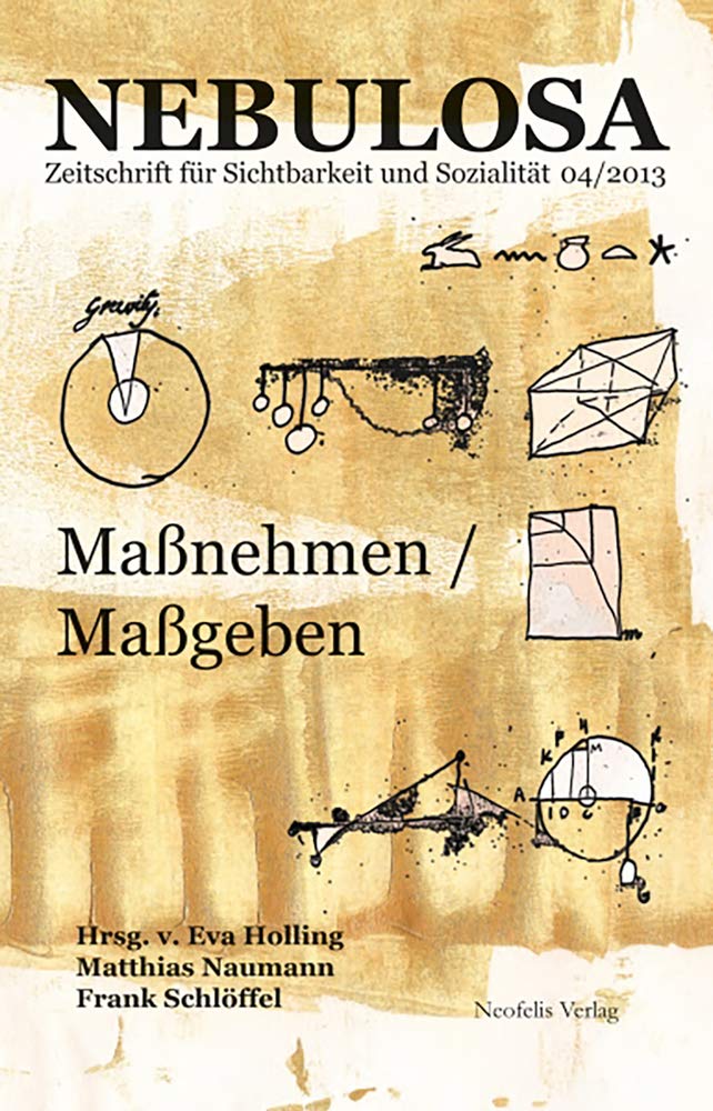 Maßnehmen / Maßgeben: Nebulosa. Zeitschrift für Sichtbarkeit und Sozialität 04/2013 (Nebulosa: Figuren des Sozialen (früher Zeitschrift für Sichtbarkeit und Sozialität), Band 4) Media & Communication