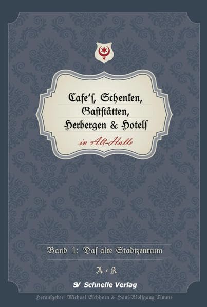 Cafés, Schenken, Gaststätten, Herbergen & Hotels in Alt-Halle: Band 1: Das alte Stadtzentrum A-K Books