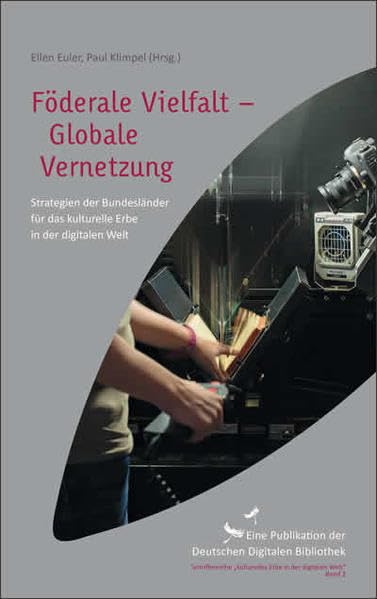 Föderale Vielfalt - Globale Vernetzung: Strategien der Bundesländer für das kulturelle Erbe in der digtalen Welt (Kulturelles Erbe in der digitalen Welt) Social Sciences
