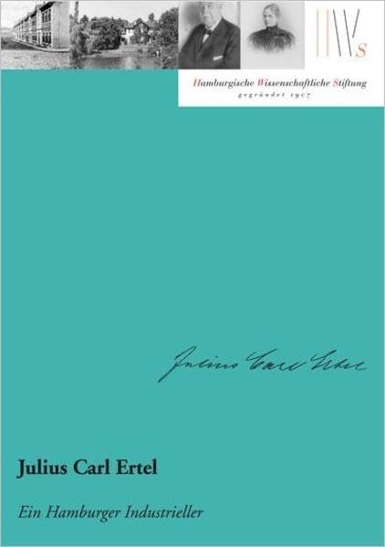 Julius Carl Ertel: Ein Hamburger Industrieller (Mäzene für Wissenschaft) Politics & History