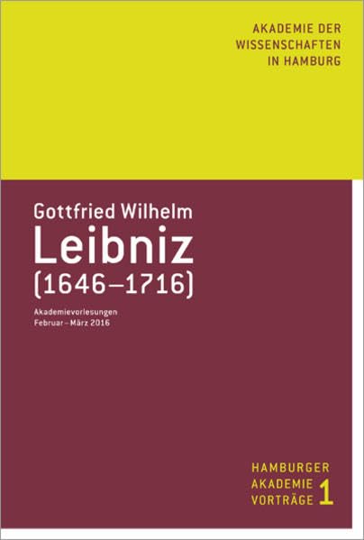 Gottfried Wilhelm Leibniz (1646-1716): Akademievorlesungen Februar – März 2016 (Hamburger Akademievorträge) Mathematics