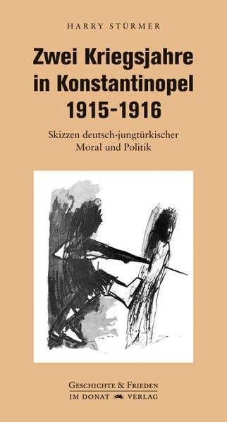 Zwei Kriegsjahre in Konstantinopel 1915-1916: Skizzen deutsch-jungtürkischer Moral und Politik Politics & History