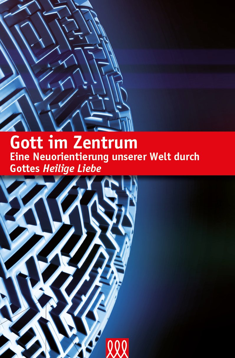 Gott im Zentrum: Eine Neuorientierung unserer Welt durch Gottes heilige Liebe Religion & Esotericism