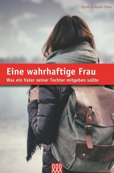 Eine wahrhaftige Frau: Was ein Vater seiner Tochter mitgeben soll Religion & Esotericism