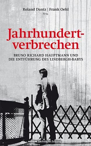 Jahrhundertverbrechen: Bruno Richard Hauptmann und die Entführung des Lindbergh-Babys Politics & History