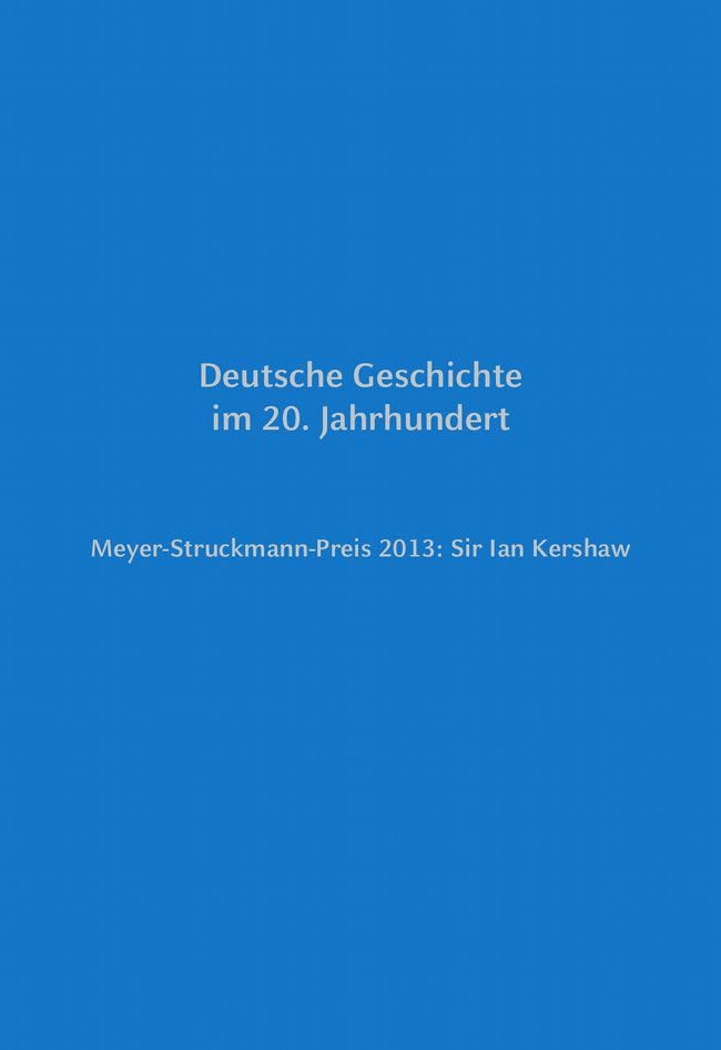 Meyer-Struckmann-Preis 2013: Sir Ian Kershaw: Deutsche Geschichte im 20. Jahrhundert (Reden zur Verleihung des Meyer-Struckmann-Preises durch die ... der Heinrich-Heine-Universität Düsseldorf) German history