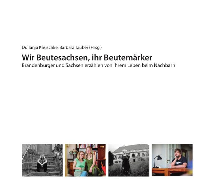 Wir Beutesachsen, ihr Beutemärker: Brandenburger und Sachsen erzählen von ihrem Leben beim Nachbarn Memories