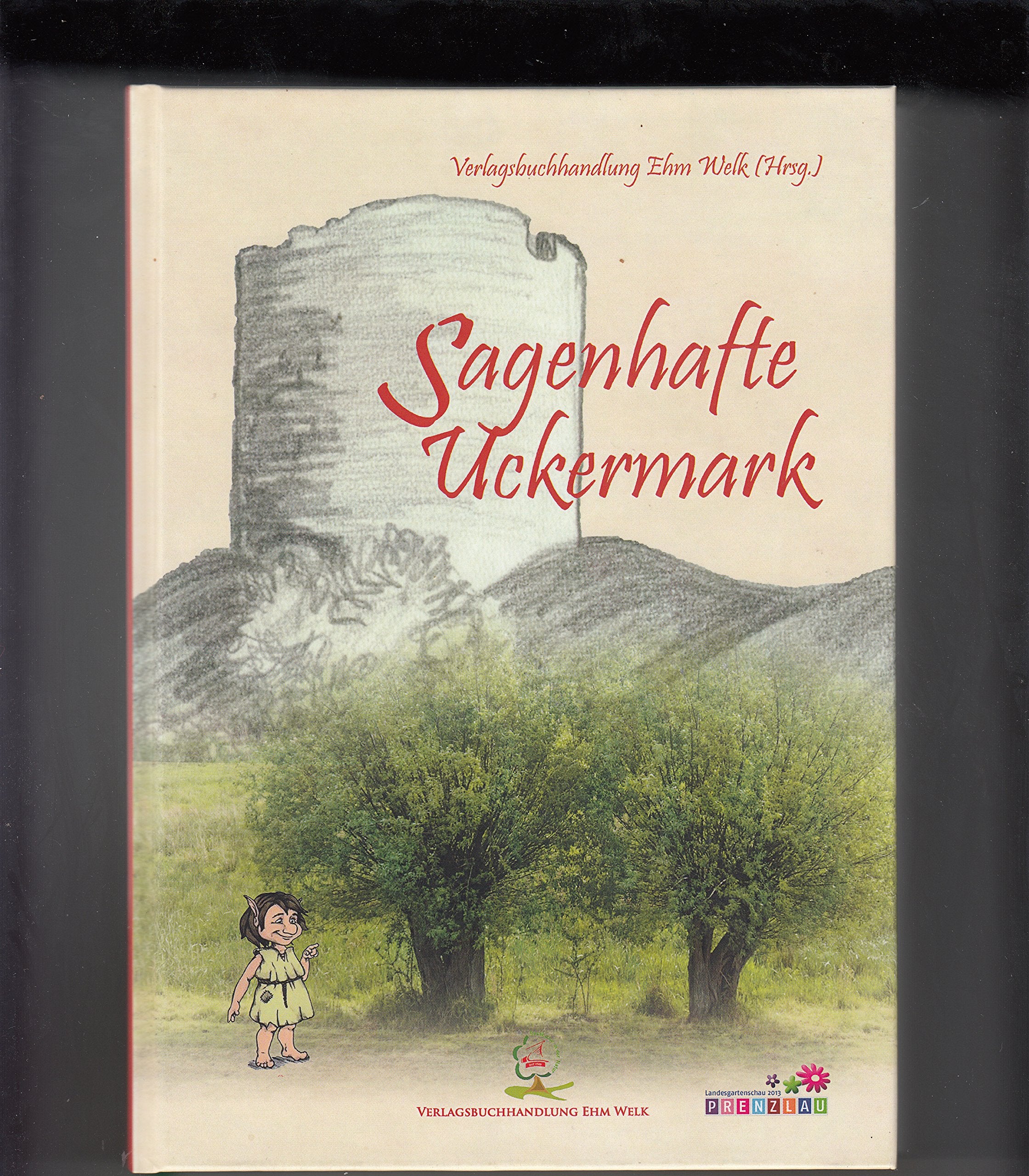 Sagenhafte Uckermark: Eine literarische Reise durch die Natur, Kultur und Geschichte der alten und neuen Uckermark in Sagen, Mythen, Legenden und Geschichten Fairy Tales & Legends