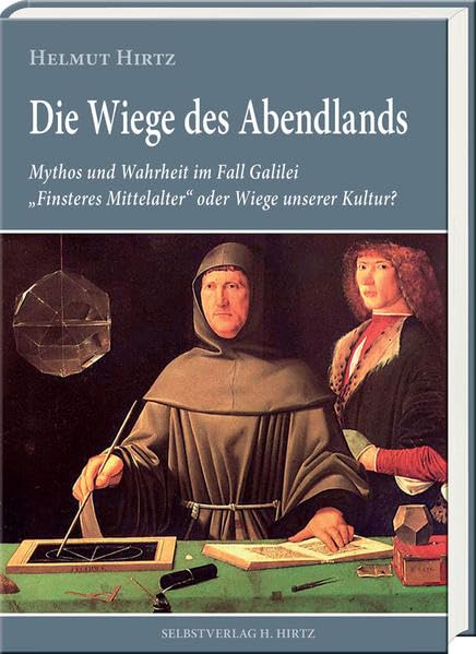 Die Wiege des Abendlands.: Mythos und Wahrheit im Fall Galilei – „Finsteres Mittelalter“ oder Wiege unserer Kultur? Business, Finance & Career