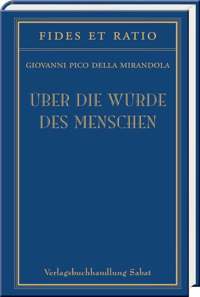Über die Würde des Menschen: Nebst einigen Briefen und der Lebensbeschreibung Pico della Mirandolas (fides et ratio) Philosophy