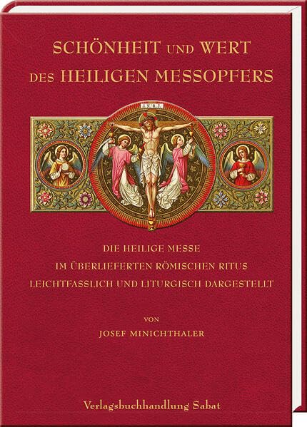 Schönheit und Wert des Heiligen Meßopfers: Die Heilige Messe im überlieferten Römischen Ritus leichtfaßlich und liturgisch dargestellt Religion & Esotericism