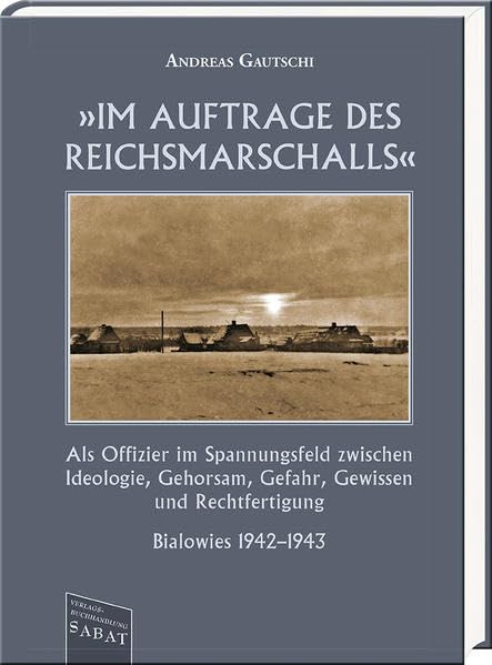 »Im Auftrage des Reichsmarschalls«: Als Offizier im Spannungsfeld zwischen Ideologie, Gehorsam, Gefahr, Gewissen und Rechtfertigung. Bialowies 1942–1943 Politics & Society Books