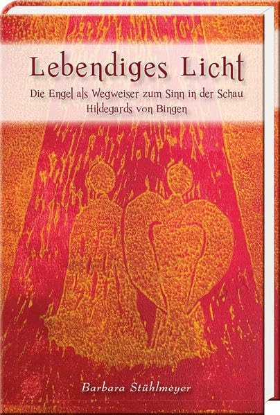 Lebendiges Licht: Die Engel als Wegweiser zum Sinn in der Schau Hildegards von Bingen Religion & Esotericism