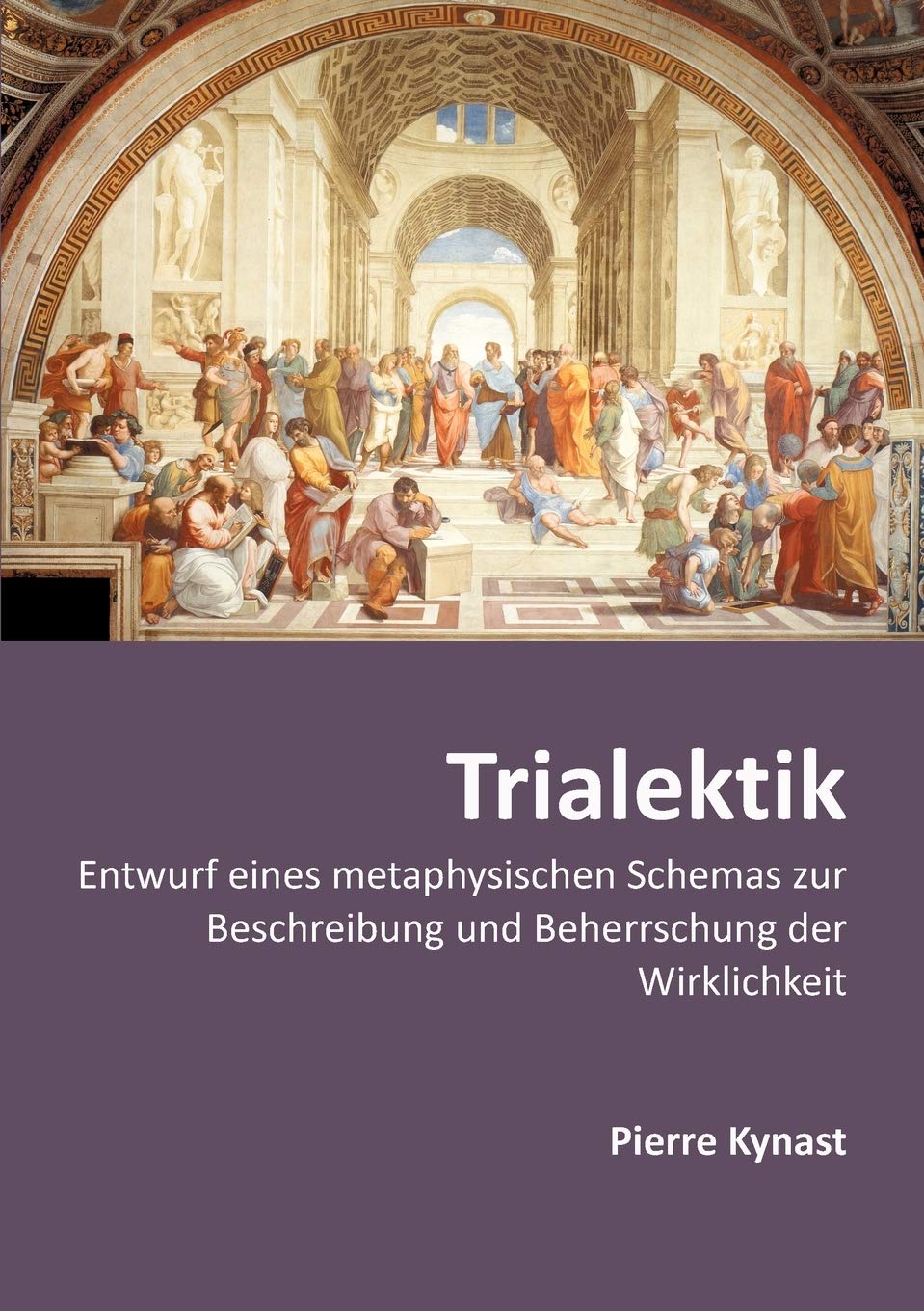 Trialektik: Entwurf eines metaphysischen Schemas zur Beschreibung und Beherrschung der Wirklichkeit Philosophy