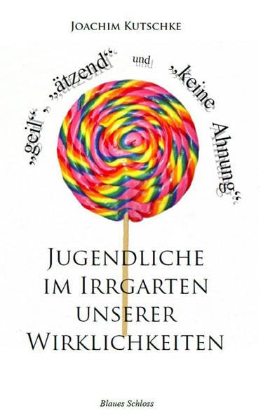 "geil", "ätzend" und "keine Ahnung": Jugendliche im Irrgarten unserer Wirklichkeiten Books