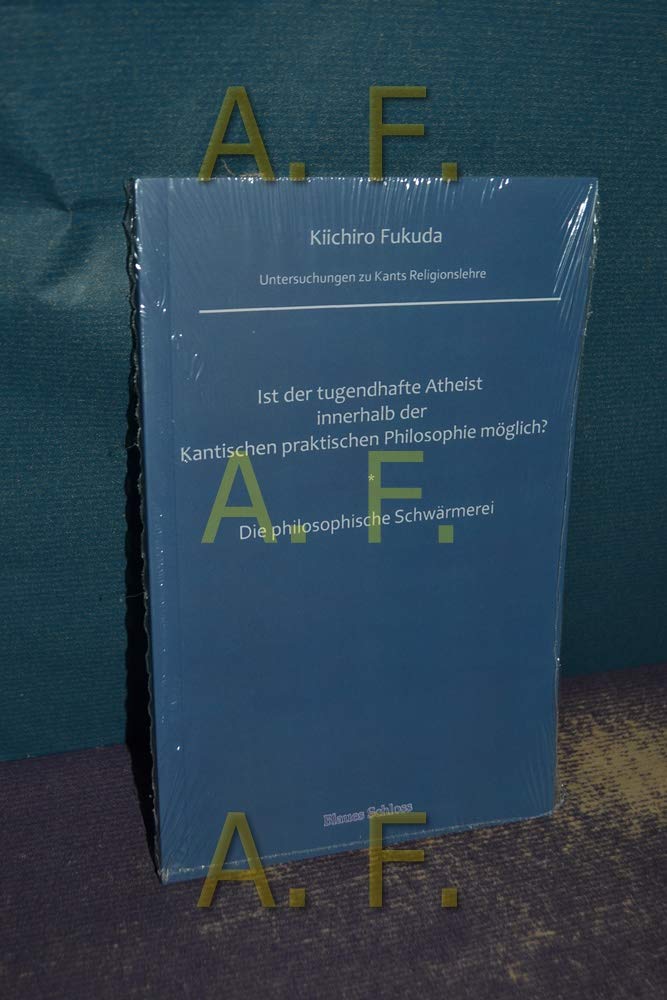Ist der tugendhafte Atheist innerhalb der Kantischen praktischen Philosophie möglich? Die philosophische Schwärmerei: Untersuchungen zu Kants Religionslehre book