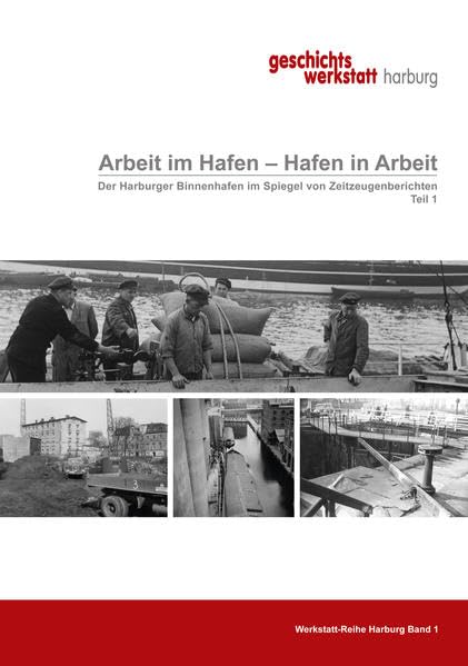 Arbeit im Hafen - Hafen in Arbeit. Der Harburger Binnenhafen im Spiegel von Zeitzeugenberichten: Auswertung von Zeitzeugeninterviews zum ... 1945 bis 1970 Teil 1 (Werkstattreihe Harburg) Politics & History