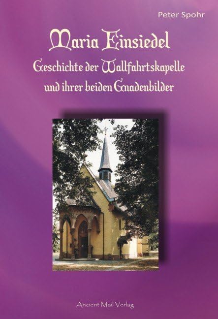 Maria Einsiedel: Geschichte der Wallfahrtskapelle und ihrer beiden Gnadenbilder Politics & History