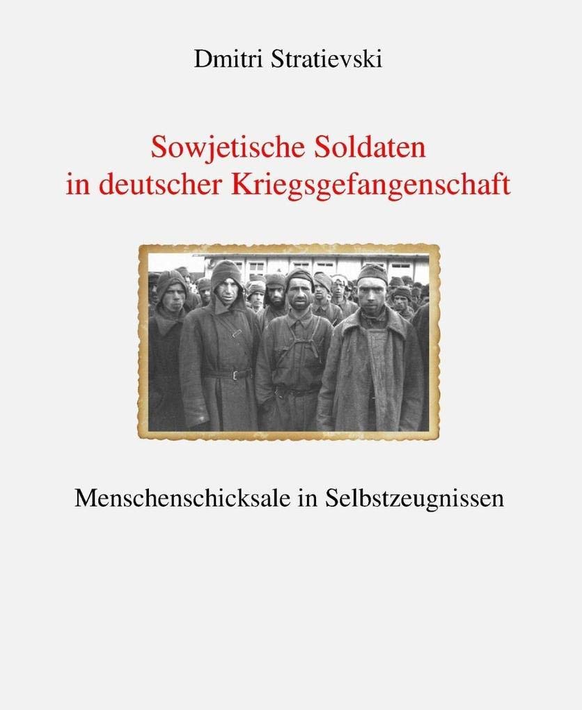 Sowjetische Soldaten in deutscher Kriegsgefangenschaft: Menschenschicksale in Selbstzeugnissen German history
