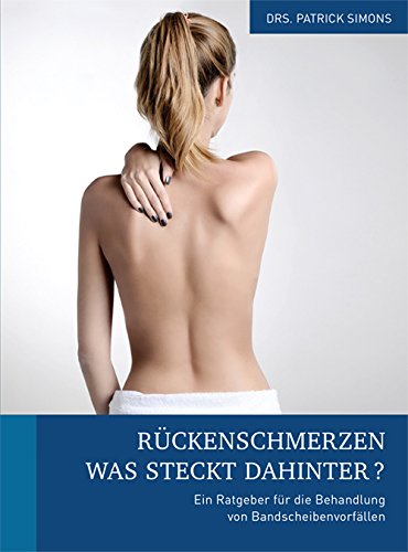 Rückenschmerzen - Was steckt dahinter?: Ein Ratgeber für die Behandlung von Bandscheibenvorfällen Medicine