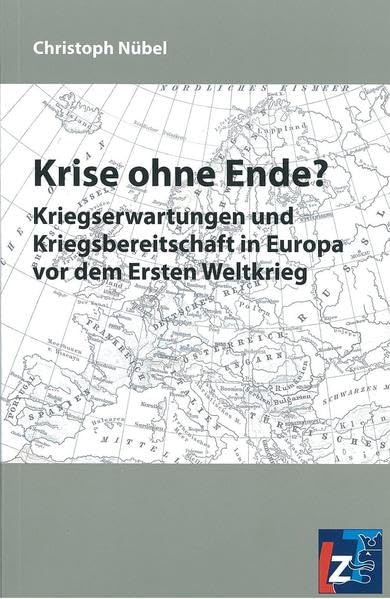 Krise ohne Ende?: Kriegserwartungen und Kriegsbereitschaft in Europa vor dem Ersten Weltkrieg Politics & History