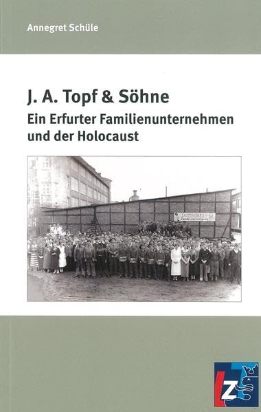 J.A. Topf & Söhne: Ein Erfurter Familienunternehmen und der Holocaust German history