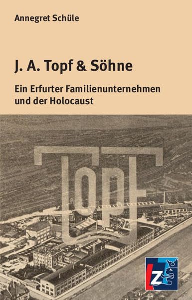J.A. Topf & Söhne: Ein Erfurter Familienunternehmen und der Holocaust German history