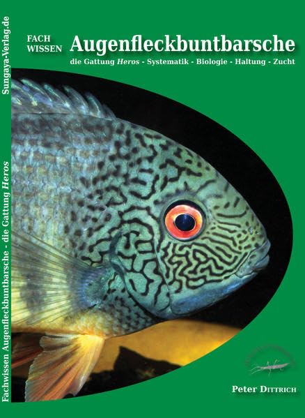 Augenfleckbuntbarsche - die Gattung Heros: Systematik - Biologie - Haltung - Zucht (Fachwissen) Pets