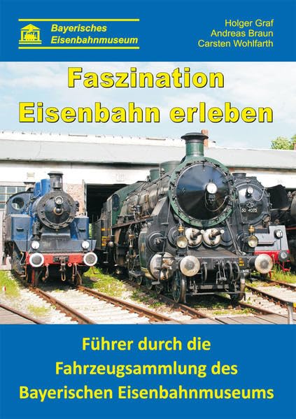 Faszination Eisenbahn erleben: Führer durch die Fahrzeugsammlung des Bayerischen Eisenbahnmuseums Reference Books