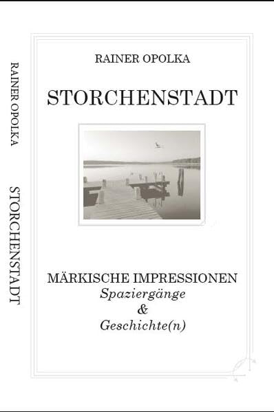 Storchenstadt: Märkische Impressionen, Spaziergänge & Geschichte(n) Leisure, Home & Garden