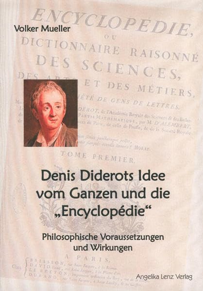 Denis Diderots Idee vom Ganzen und die "Encyclopédie": Philosophische Voraussetzungen und Wirkungen Philosophy