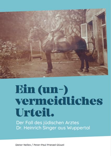 Ein (un-)vermeidliches Urteil.: Der Fall des jüdischen Arztes Dr. Heinrich Singer aus Wuppertal (Verfolgung und Widerstand in Wuppertal) Natural Sciences Books