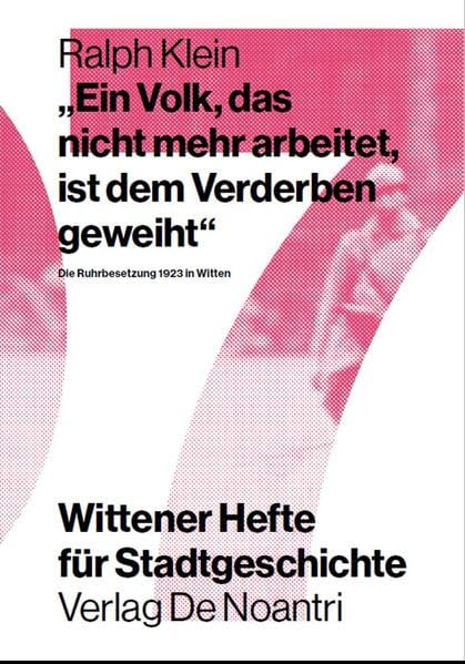 „Ein Volk, das nicht mehr arbeitet, ist dem Verderben geweiht“.: Die Ruhrbesetzung 1923 in Witten. (Wittener Hefte für Stadtgeschichte) German history