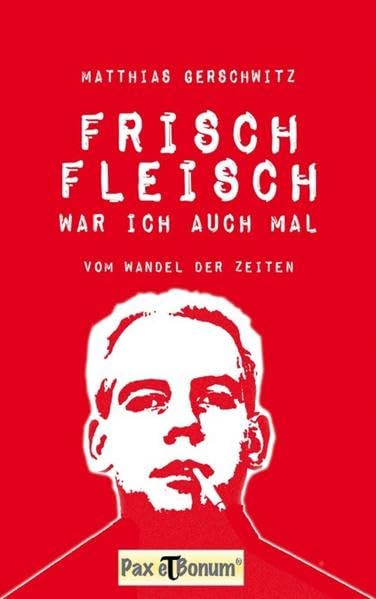 Frischfleisch war ich auch mal: Vom Wandel der Zeiten Essays & Short Stories