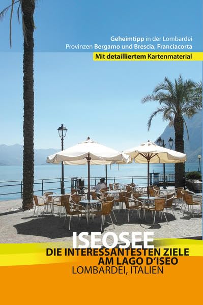Iseosee - Reiseführer Lago d'Iseo: Die schönsten Ziele am Lago d'Iseo - Lombardei, Italien, Brescia, Bergamo und Franciacorta: Die interessantesten ... Mit detailliertem Kartenmaterial Leisure, Home & Garden