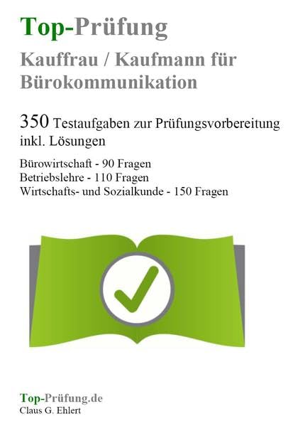 Top-Prüfung Kauffrau/Kaufmann für Bürokommunikation - 350 Übungsaufgaben für die Abschlussprüfung: Aufgaben inkl. Lösungen für eine effektive Prüfungsvorbereitung auf die Abschlussprüfung Business, Finance & Career