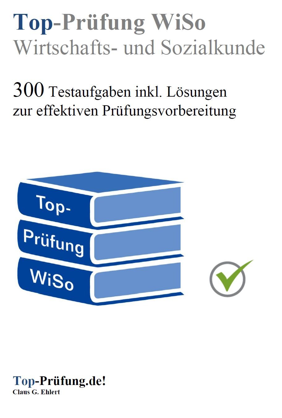 Top Prüfung Wirtschafts- und Sozialkunde - 300 Testaufgaben für die Abschlussprüfung: Aufgaben inkl. Lösungen für eine effektive Prüfungsvorbereitung auf die IHK Prüfung Business, Finance & Career