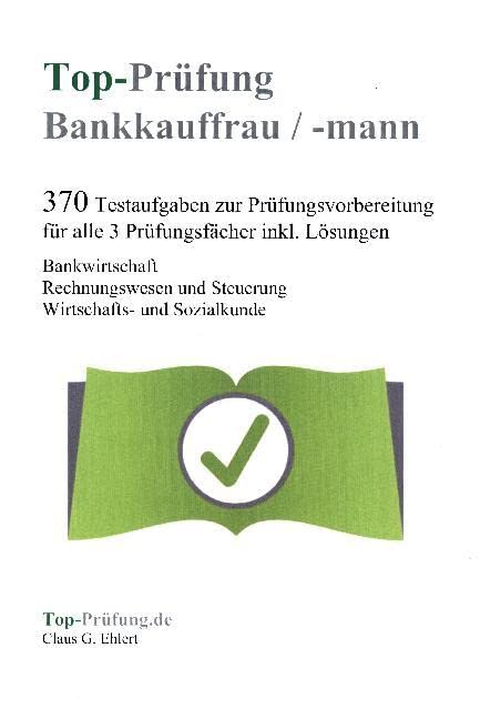 Top-Prüfung Bankkauffrau / Bankkaufmann - 370 Übungsaufgaben für die Abschlußprüfung Business, Finance & Career