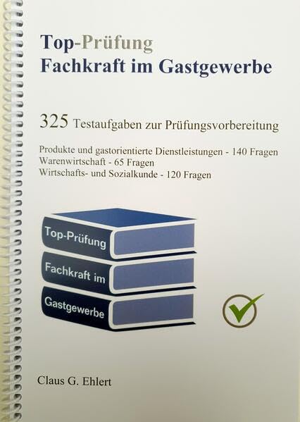 Top-Prüfung Fachkraft im Gastgewerbe - 325 Testfragen für die Abschlussprüfung: Aufgaben inkl. Lösungen für eine effektive Vorbereitung auf die Prüfung Business, Finance & Career