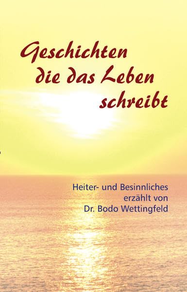 Geschichten die das Leben schreibt.: Heiteres und Besinnliches erzählt von Dr. Bodo Wettingeld - Wettingfeld, Dr. Bodo book