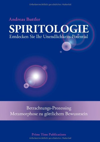 Spiritologie: Entdecken Sie Ihr Unendlichkeits-Potential. Betrachtungs-Prozessing - Metamorphose zu göttlichem Bewusstsein. Religion & Esotericism