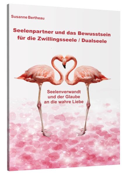 Seelenpartner und das Bewusstsein für die Zwillingsseele / Dualseele: Seelenverwandt und der Glaube an die wahre Liebe Business, Finance & Career