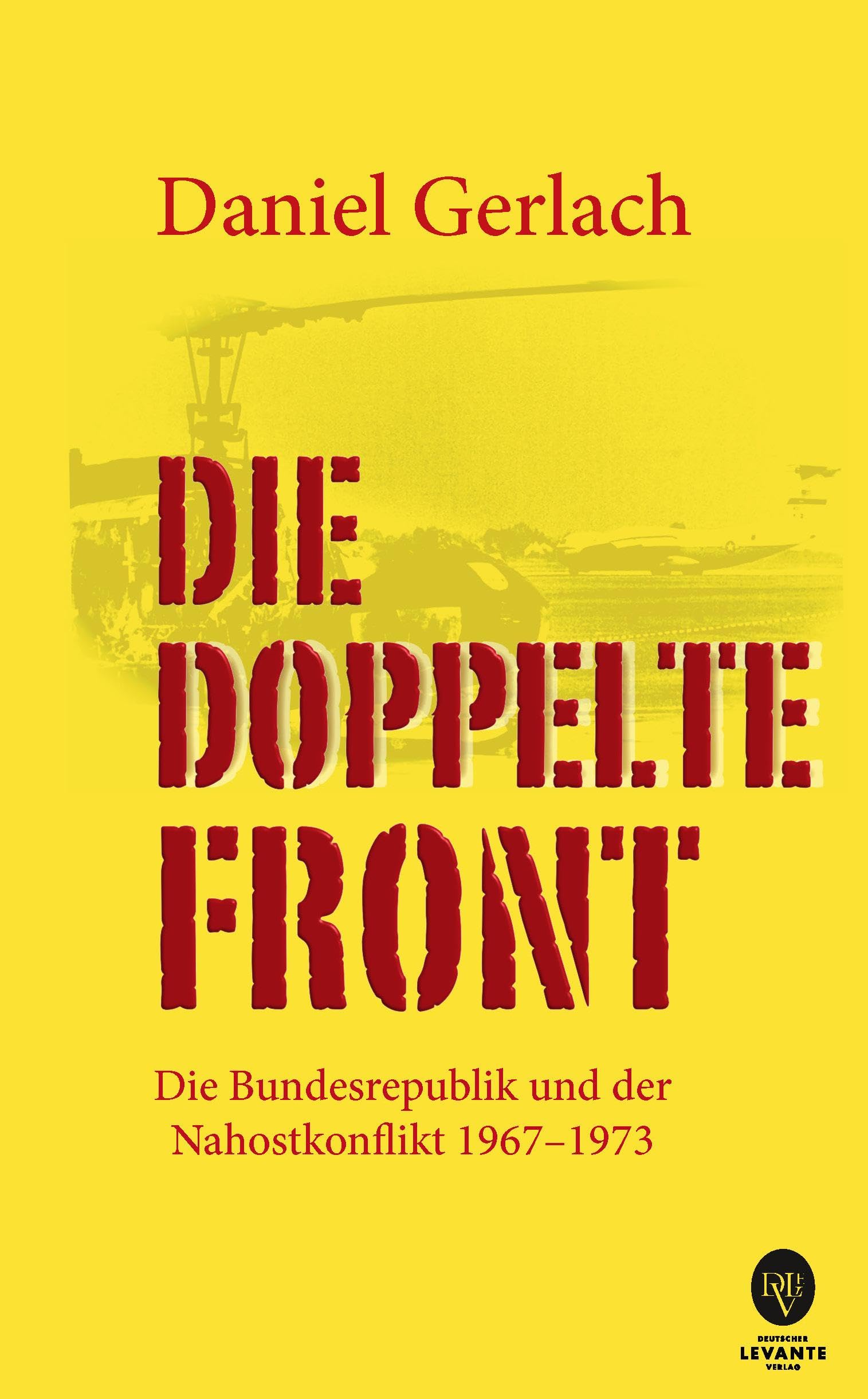 Die doppelte Front: Die Bundesrepublik und der Nahostkonflikt 1967-1973 Politics & History