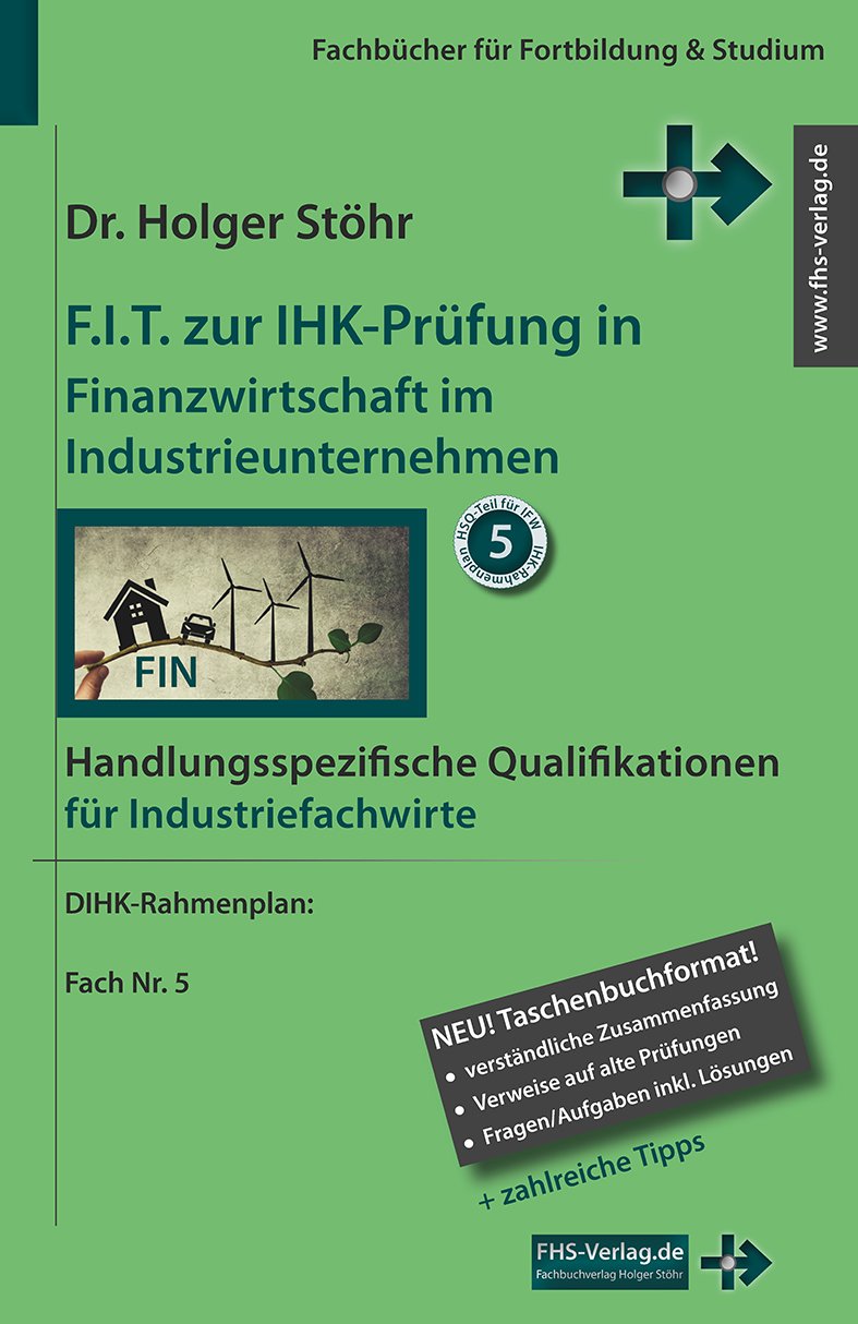 F.I.T. zur IHK-Prüfung in Finanzwirtschaft im Industrieunternehmen: Handlungsspezifische Qualifikationen für Industriefachwirte (Fachbücher für Fortbildung & Studium) Business, Finance & Career