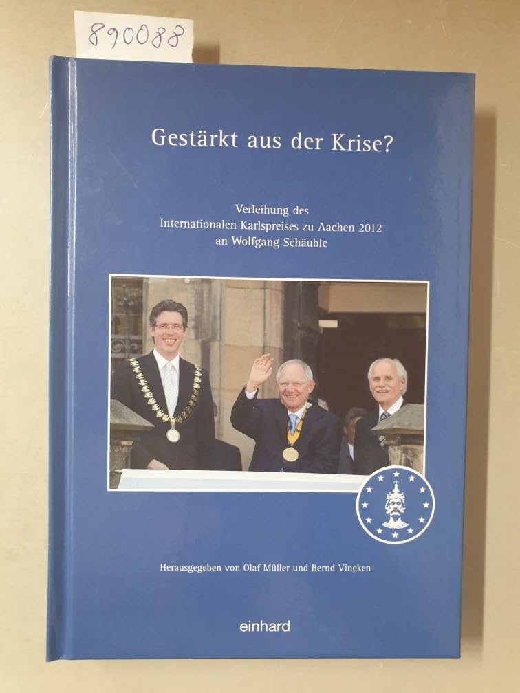 Gestärkt aus der Krise?: Verleihung des Internationalen Karlspreises zu Aachen 2012 an Wolfgang Schäuble Politics & History
