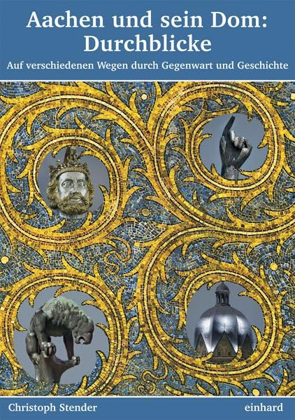 Aachen und sein Dom: Durchblicke: Auf verschiedenen Wegen durch Gegenwart und Geschichte Leisure, Home & Garden Books