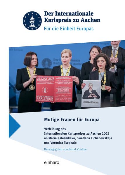 Mutige Frauen für Europa: Verleihung des Internationalen Karlspreises zu Aachen 2022 an Maria Kalesnikava, Swetlana Tichanowskaja und Veronica Tsepkalo Politics & History