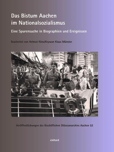 Das Bistum Aachen im Nationalsozialismus: Eine Spurensuche in Biographien und Ereignissen (Veröffentlichungen des Bischöflichen Diözesanarchivs Aachen) German history